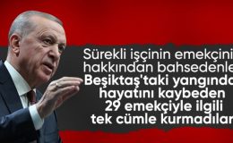Erdoğan: Beşiktaş’ta 29 işçinin ölümüne göz yumdular