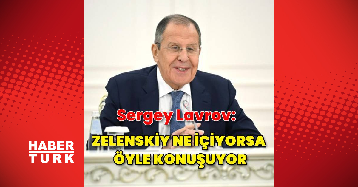 Sergey Lavrov: Zelenskiy ne içiyorsa ona göre konuşuyor