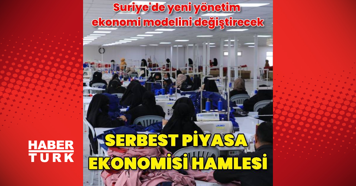 Suriye’de yeni yönetim liberal piyasa ekonomisine geçmek istiyor